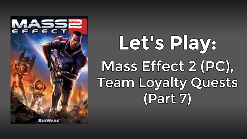 Let’s Play: Mass Effect 2 (PC), Team Loyalty Quests (Part 7)