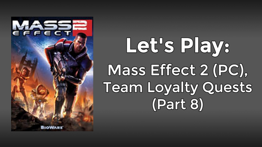 Let’s Play: Mass Effect 2 (PC), Team Loyalty Quests (Part 8)