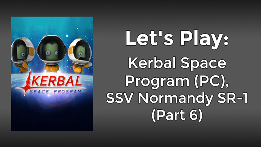 Let’s Play: Kerbal Space Program, SSV Normandy SR-1 Build (Part 6)