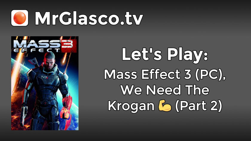 Let’s Play: Mass Effect 3 (PC), We Need The Krogan (Part 2)