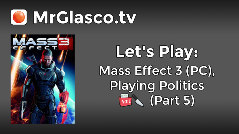 Let’s Play: Mass Effect 3 (PC), Playing Politics (Part 5)