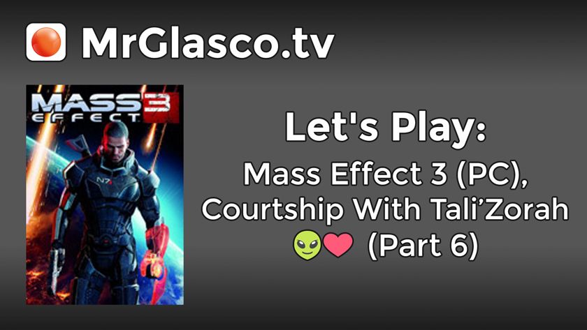Let’s Play: Mass Effect 3 (PC), Courtship With Tali’Zorah (Part 6)