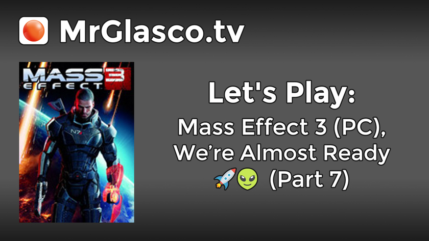 Let’s Play: Mass Effect 3 (PC), We’re Almost Ready (Part 7)