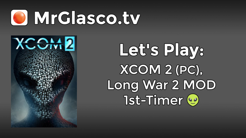 Let’s Play: XCOM 2 (PC), Long War 2 MOD 1st-Timer