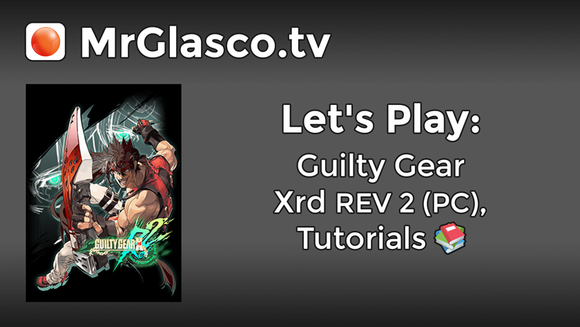 Let’s Play: Guilty Gear Xrd REV 2 (PC), Tutorials