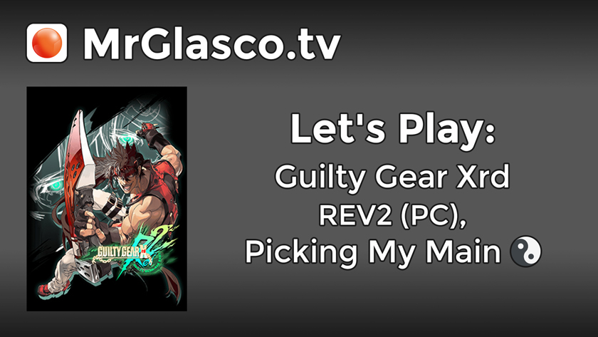 Let’s Play: Guilty Gear Xrd REV2 (PC), Picking My Main
