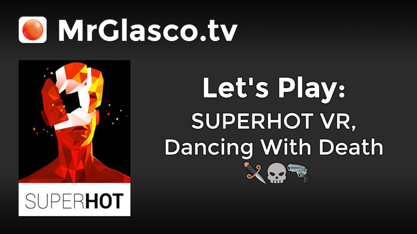 Let’s Play: SUPERHOT VR (PC), Dancing With Death