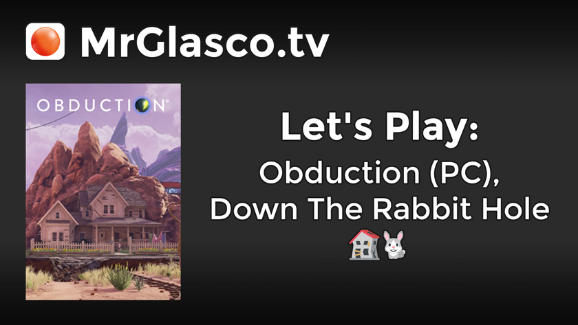 Let’s Play: Obduction (PC), Down The Rabbit Hole