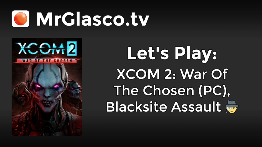 Let’s Play: XCOM 2: War Of The Chosen (PC), Blacksite Assault