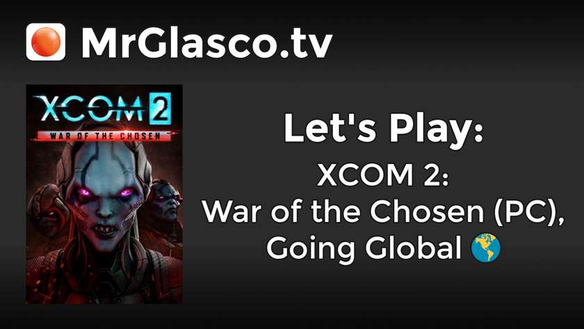 Let’s Play: XCOM 2: WOTC (PC), Going Global