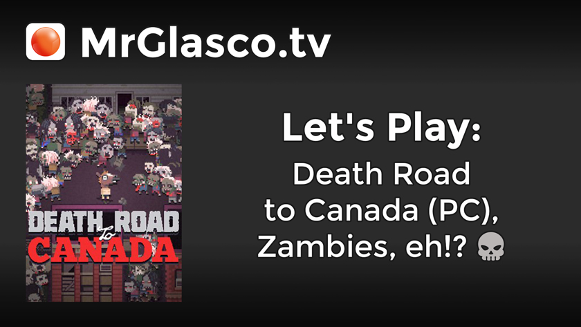Let’s Play: Death Road to Canada (PC), Zambies, eh!?