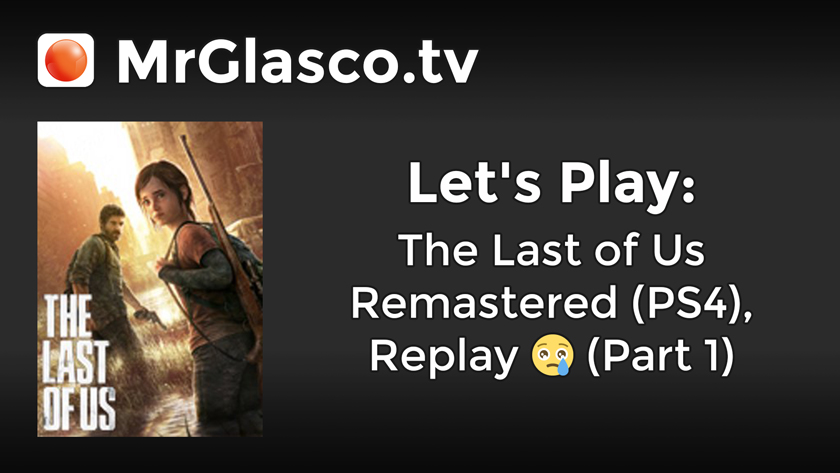 Let’s Play: The Last Of Us Remastered (PS4), Replay (Part 1)