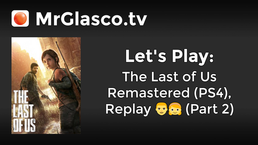 Let’s Play: The Last Of Us Remastered (PS4), Replay (Part 2)