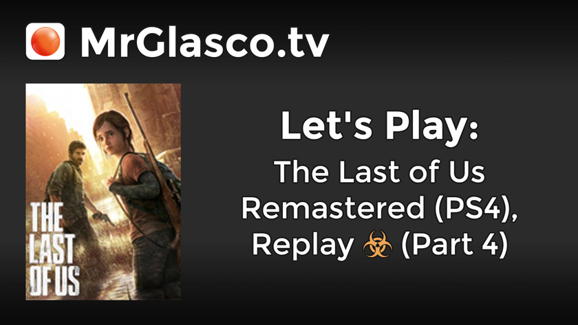 Let’s Play: The Last Of Us Remastered (PS4), Replay (Part 4)